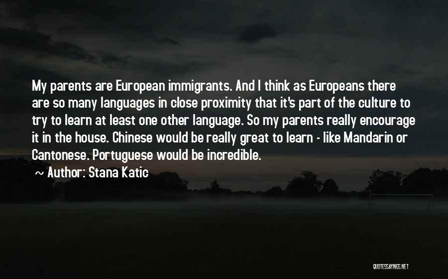 Stana Katic Quotes: My Parents Are European Immigrants. And I Think As Europeans There Are So Many Languages In Close Proximity That It's