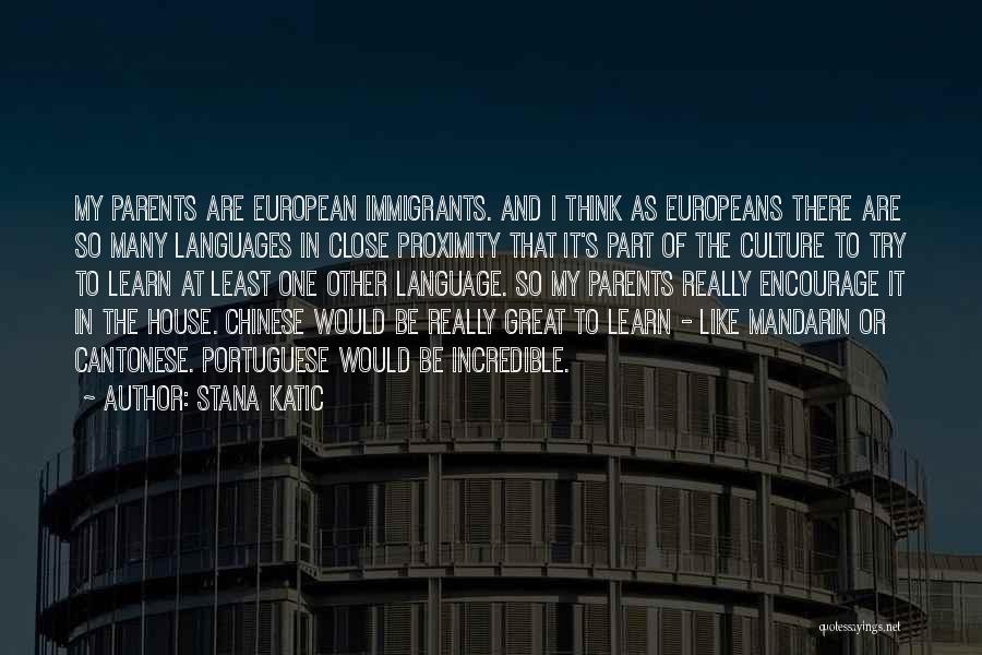 Stana Katic Quotes: My Parents Are European Immigrants. And I Think As Europeans There Are So Many Languages In Close Proximity That It's