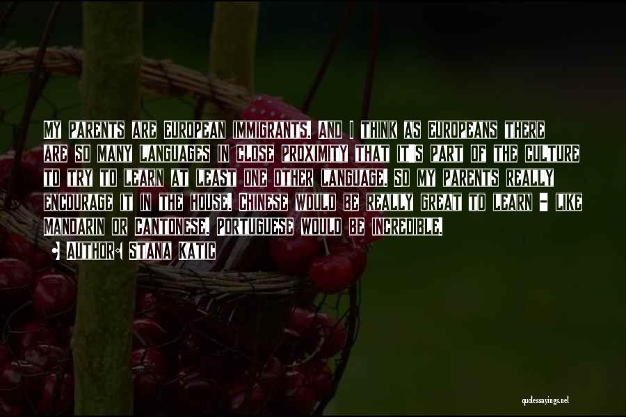 Stana Katic Quotes: My Parents Are European Immigrants. And I Think As Europeans There Are So Many Languages In Close Proximity That It's