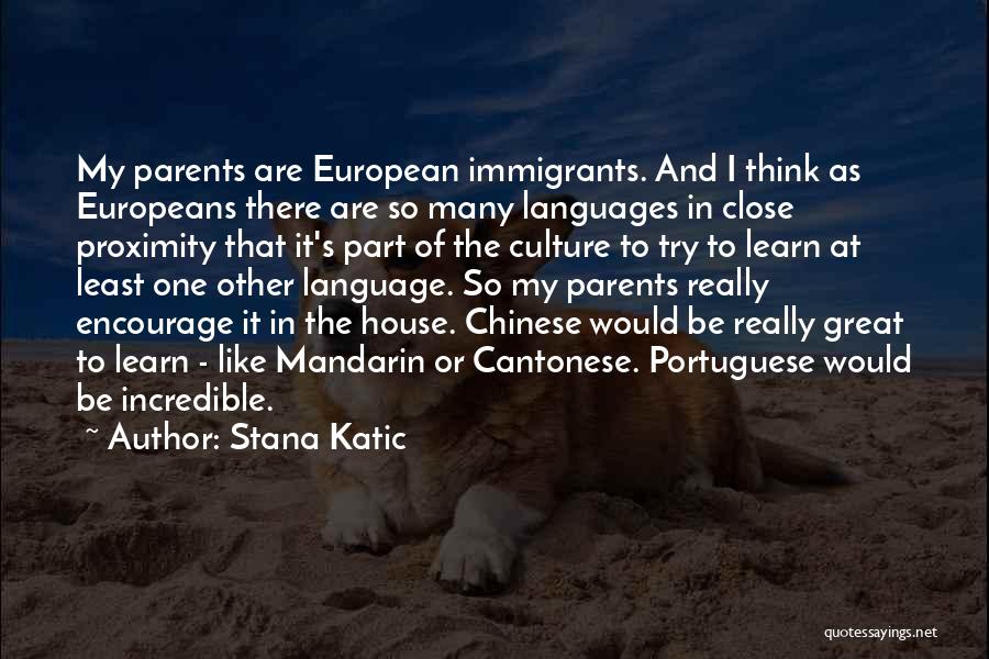 Stana Katic Quotes: My Parents Are European Immigrants. And I Think As Europeans There Are So Many Languages In Close Proximity That It's