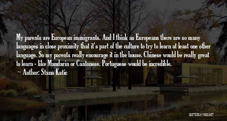 Stana Katic Quotes: My Parents Are European Immigrants. And I Think As Europeans There Are So Many Languages In Close Proximity That It's