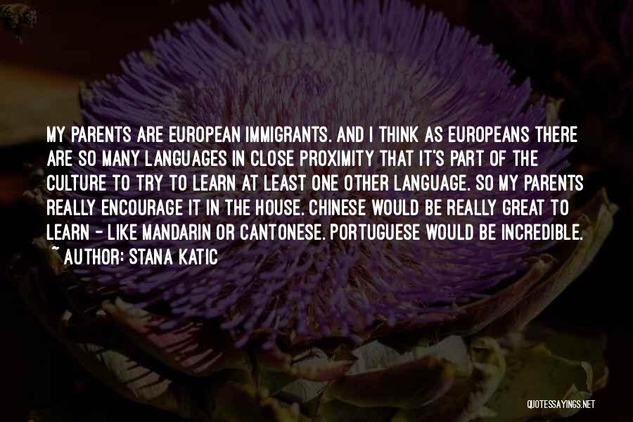 Stana Katic Quotes: My Parents Are European Immigrants. And I Think As Europeans There Are So Many Languages In Close Proximity That It's