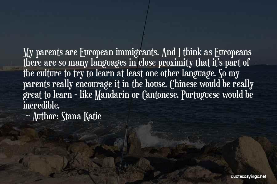 Stana Katic Quotes: My Parents Are European Immigrants. And I Think As Europeans There Are So Many Languages In Close Proximity That It's