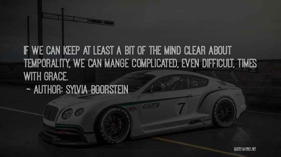 Sylvia Boorstein Quotes: If We Can Keep At Least A Bit Of The Mind Clear About Temporality, We Can Mange Complicated, Even Difficult,
