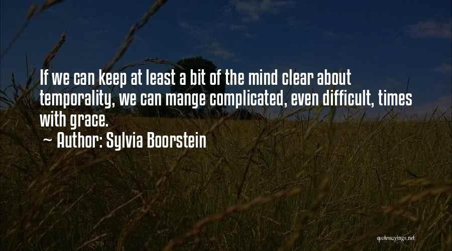 Sylvia Boorstein Quotes: If We Can Keep At Least A Bit Of The Mind Clear About Temporality, We Can Mange Complicated, Even Difficult,