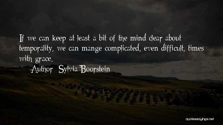 Sylvia Boorstein Quotes: If We Can Keep At Least A Bit Of The Mind Clear About Temporality, We Can Mange Complicated, Even Difficult,