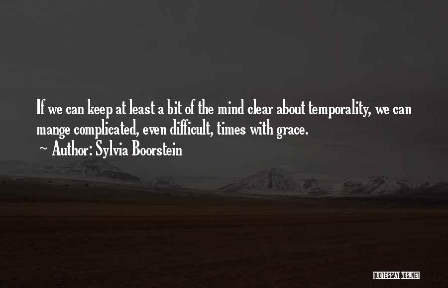 Sylvia Boorstein Quotes: If We Can Keep At Least A Bit Of The Mind Clear About Temporality, We Can Mange Complicated, Even Difficult,