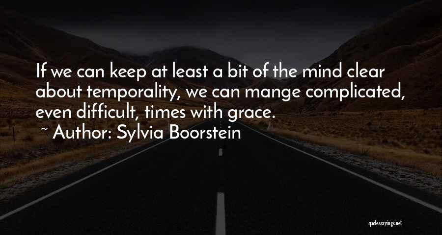 Sylvia Boorstein Quotes: If We Can Keep At Least A Bit Of The Mind Clear About Temporality, We Can Mange Complicated, Even Difficult,