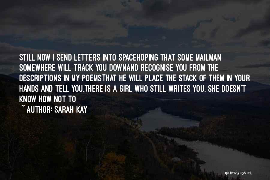 Sarah Kay Quotes: Still Now I Send Letters Into Spacehoping That Some Mailman Somewhere Will Track You Downand Recognise You From The Descriptions