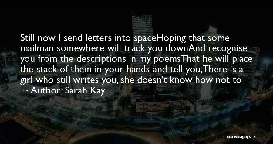 Sarah Kay Quotes: Still Now I Send Letters Into Spacehoping That Some Mailman Somewhere Will Track You Downand Recognise You From The Descriptions