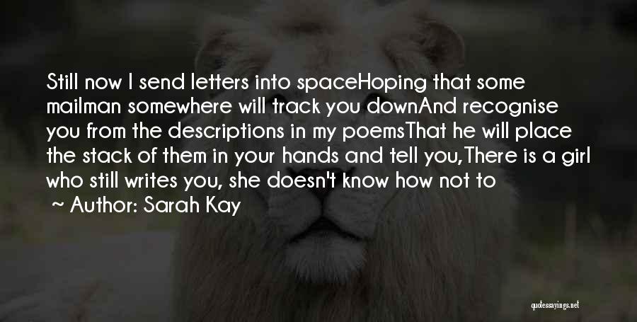 Sarah Kay Quotes: Still Now I Send Letters Into Spacehoping That Some Mailman Somewhere Will Track You Downand Recognise You From The Descriptions