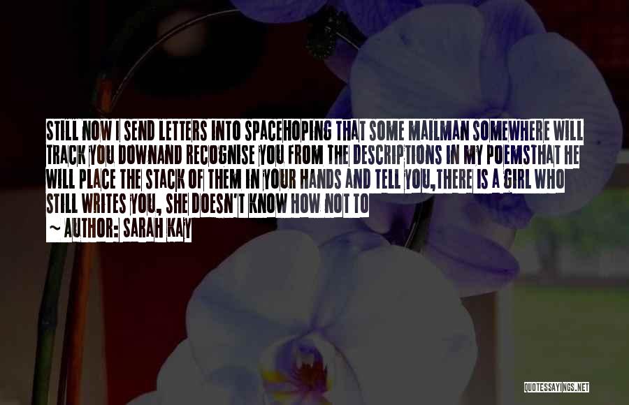 Sarah Kay Quotes: Still Now I Send Letters Into Spacehoping That Some Mailman Somewhere Will Track You Downand Recognise You From The Descriptions