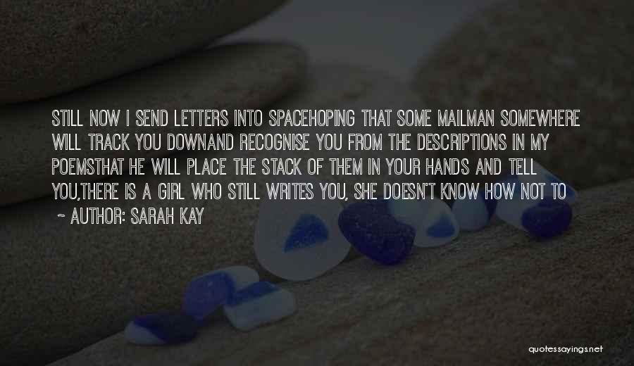 Sarah Kay Quotes: Still Now I Send Letters Into Spacehoping That Some Mailman Somewhere Will Track You Downand Recognise You From The Descriptions