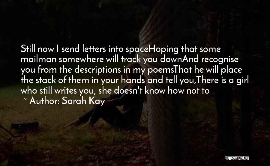 Sarah Kay Quotes: Still Now I Send Letters Into Spacehoping That Some Mailman Somewhere Will Track You Downand Recognise You From The Descriptions