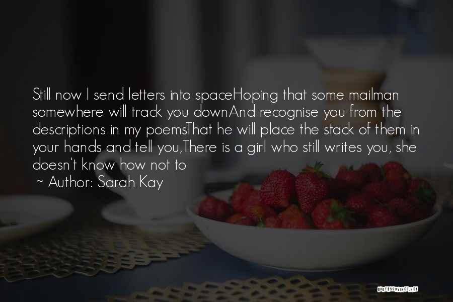 Sarah Kay Quotes: Still Now I Send Letters Into Spacehoping That Some Mailman Somewhere Will Track You Downand Recognise You From The Descriptions