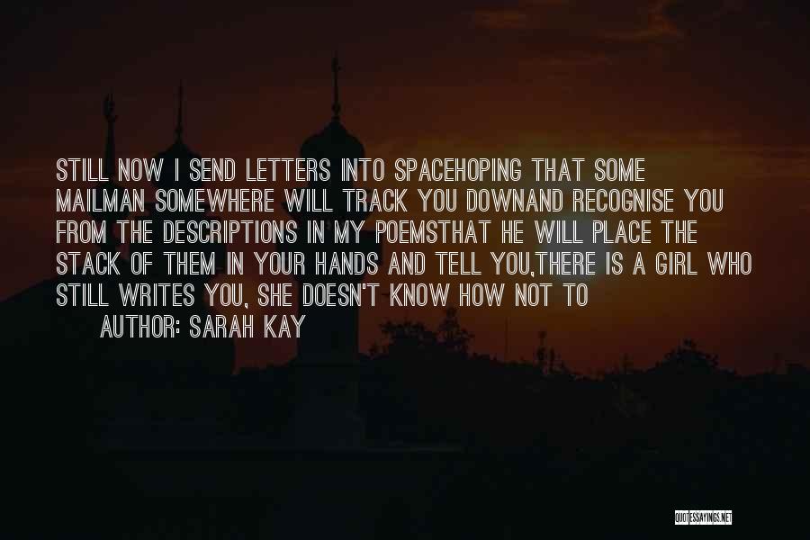 Sarah Kay Quotes: Still Now I Send Letters Into Spacehoping That Some Mailman Somewhere Will Track You Downand Recognise You From The Descriptions