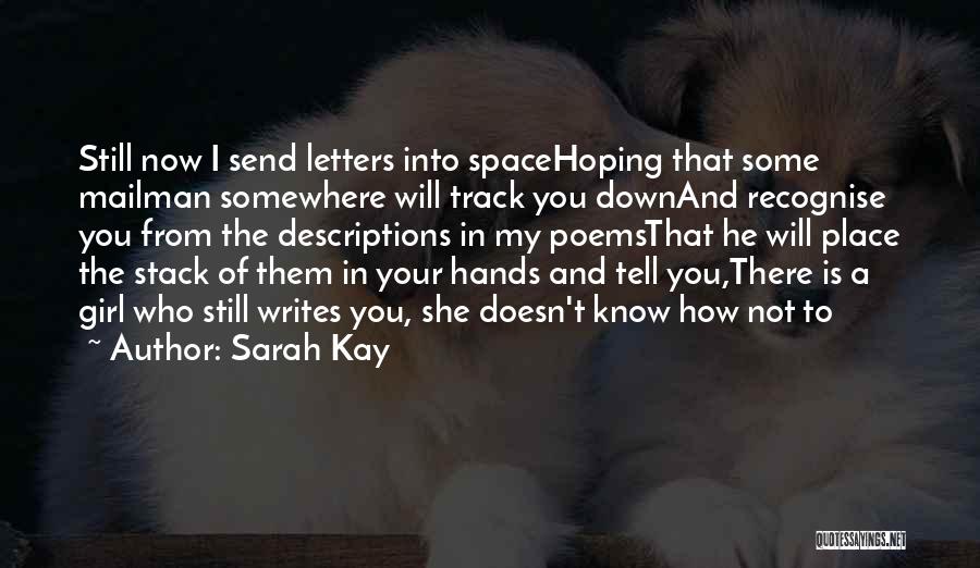 Sarah Kay Quotes: Still Now I Send Letters Into Spacehoping That Some Mailman Somewhere Will Track You Downand Recognise You From The Descriptions