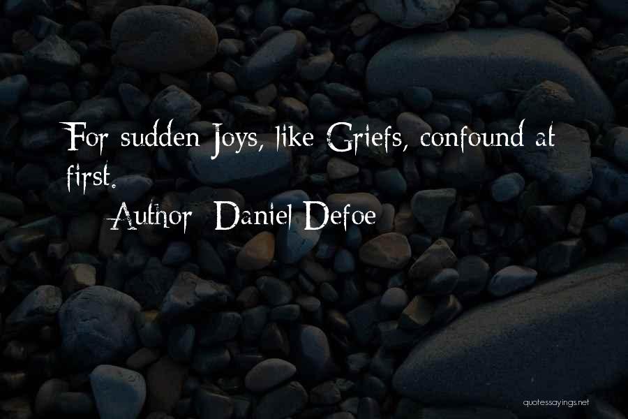 Daniel Defoe Quotes: For Sudden Joys, Like Griefs, Confound At First.