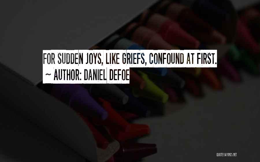 Daniel Defoe Quotes: For Sudden Joys, Like Griefs, Confound At First.