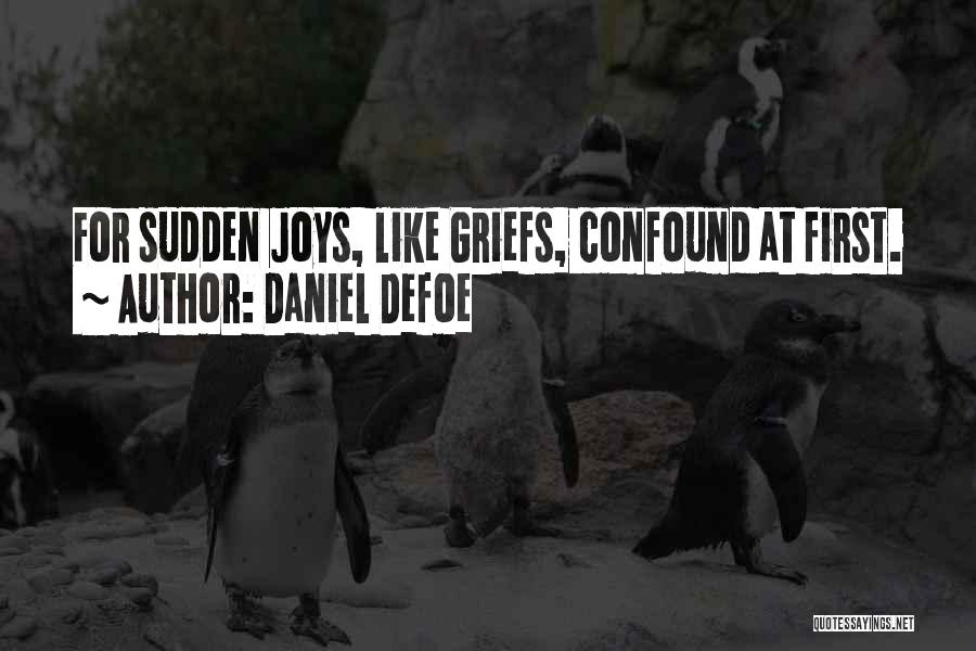 Daniel Defoe Quotes: For Sudden Joys, Like Griefs, Confound At First.