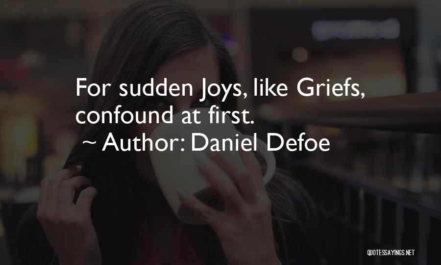 Daniel Defoe Quotes: For Sudden Joys, Like Griefs, Confound At First.