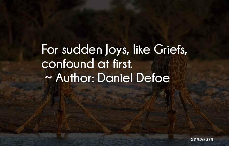 Daniel Defoe Quotes: For Sudden Joys, Like Griefs, Confound At First.