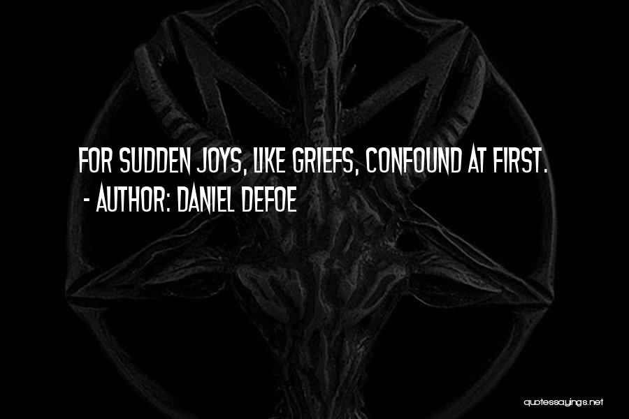 Daniel Defoe Quotes: For Sudden Joys, Like Griefs, Confound At First.
