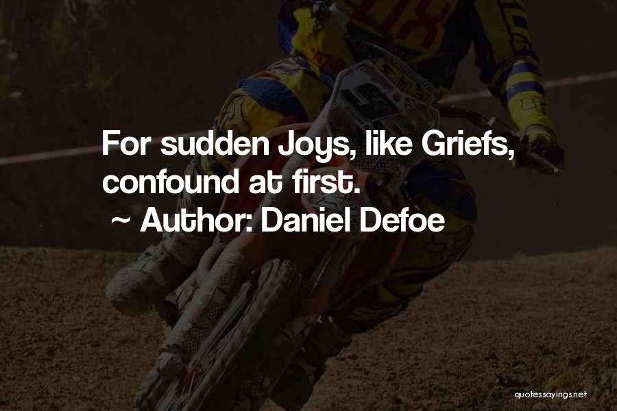 Daniel Defoe Quotes: For Sudden Joys, Like Griefs, Confound At First.