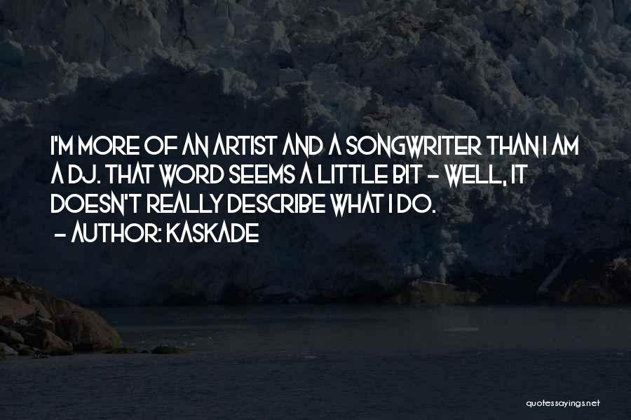 Kaskade Quotes: I'm More Of An Artist And A Songwriter Than I Am A Dj. That Word Seems A Little Bit -