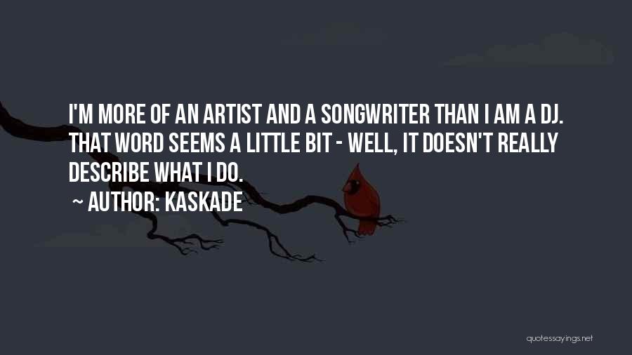 Kaskade Quotes: I'm More Of An Artist And A Songwriter Than I Am A Dj. That Word Seems A Little Bit -