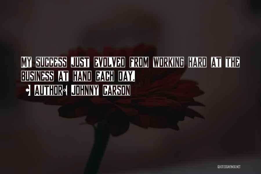 Johnny Carson Quotes: My Success Just Evolved From Working Hard At The Business At Hand Each Day.