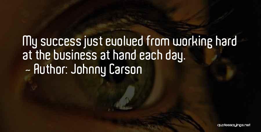 Johnny Carson Quotes: My Success Just Evolved From Working Hard At The Business At Hand Each Day.