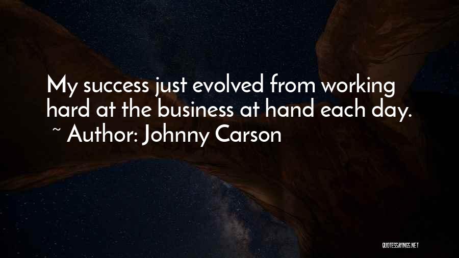 Johnny Carson Quotes: My Success Just Evolved From Working Hard At The Business At Hand Each Day.