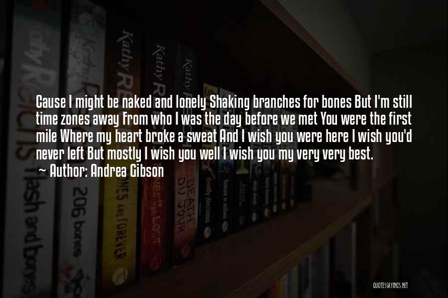 Andrea Gibson Quotes: Cause I Might Be Naked And Lonely Shaking Branches For Bones But I'm Still Time Zones Away From Who I