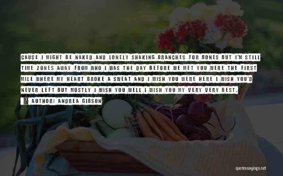 Andrea Gibson Quotes: Cause I Might Be Naked And Lonely Shaking Branches For Bones But I'm Still Time Zones Away From Who I