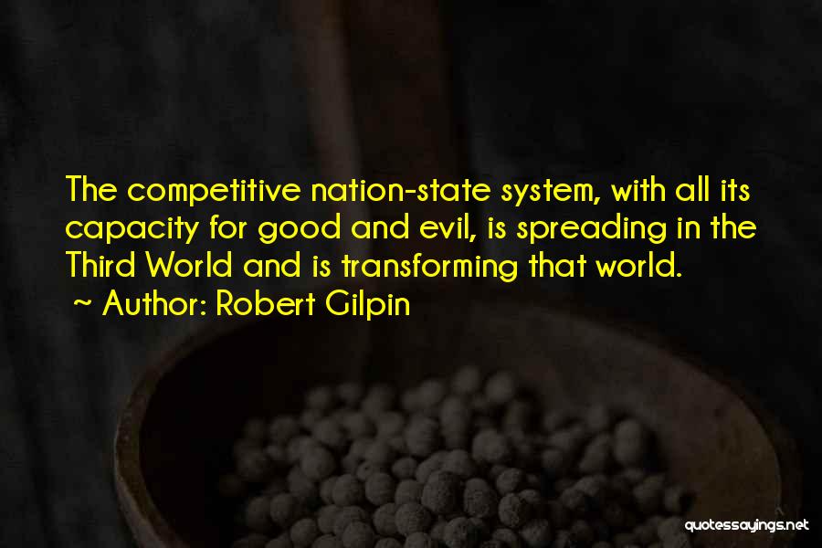 Robert Gilpin Quotes: The Competitive Nation-state System, With All Its Capacity For Good And Evil, Is Spreading In The Third World And Is