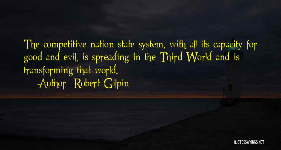 Robert Gilpin Quotes: The Competitive Nation-state System, With All Its Capacity For Good And Evil, Is Spreading In The Third World And Is