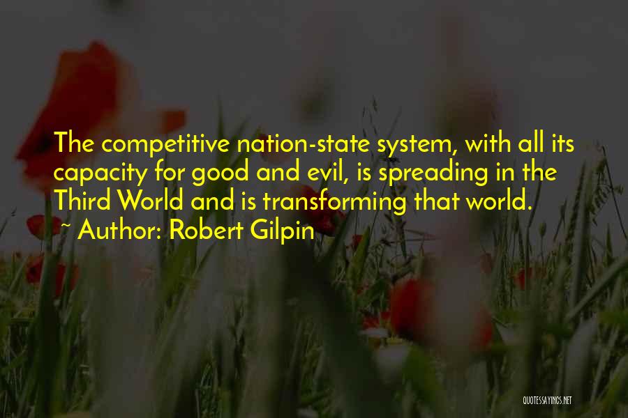 Robert Gilpin Quotes: The Competitive Nation-state System, With All Its Capacity For Good And Evil, Is Spreading In The Third World And Is