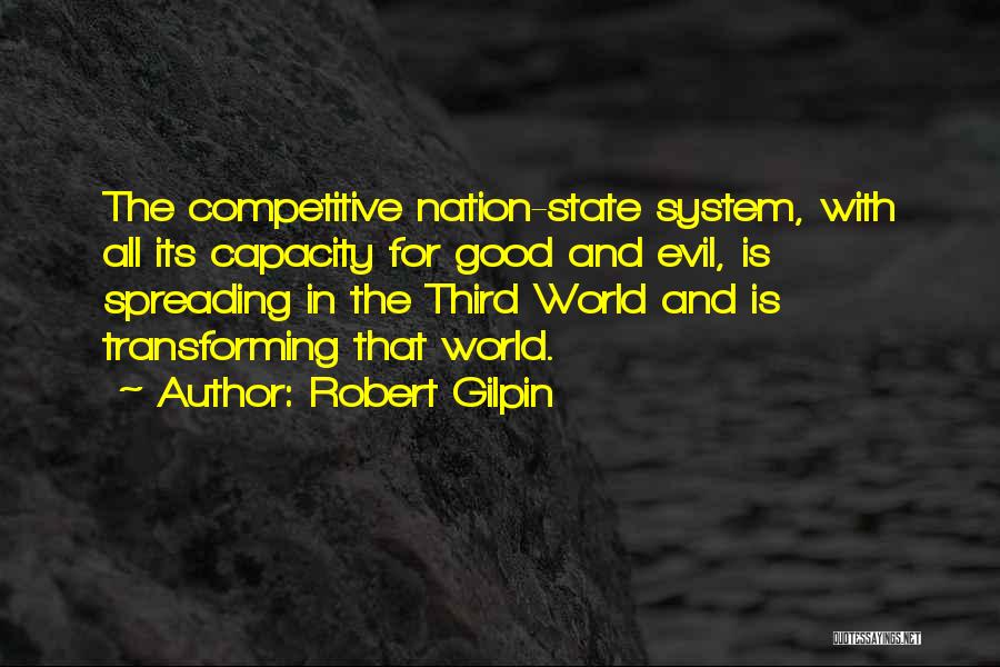 Robert Gilpin Quotes: The Competitive Nation-state System, With All Its Capacity For Good And Evil, Is Spreading In The Third World And Is