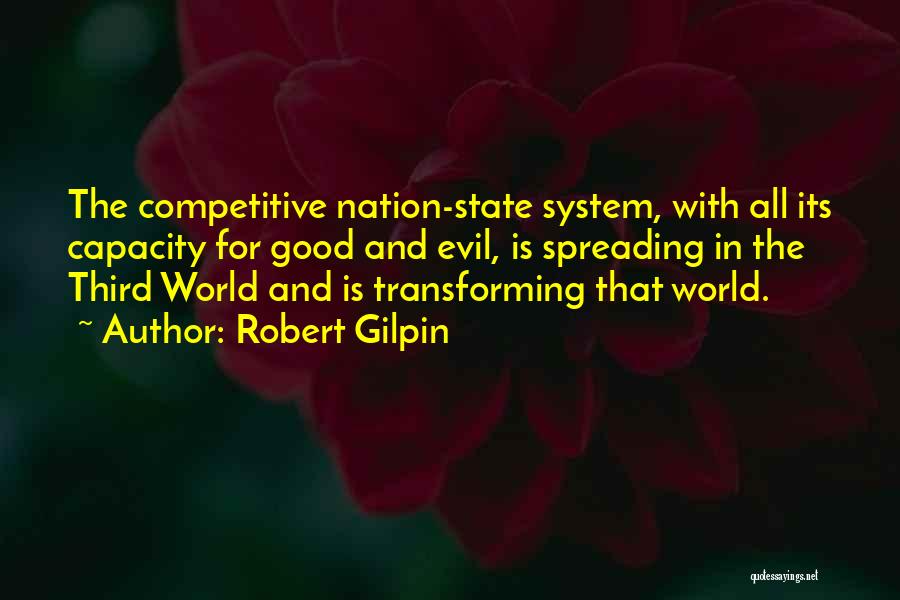 Robert Gilpin Quotes: The Competitive Nation-state System, With All Its Capacity For Good And Evil, Is Spreading In The Third World And Is