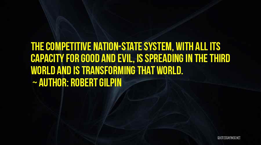 Robert Gilpin Quotes: The Competitive Nation-state System, With All Its Capacity For Good And Evil, Is Spreading In The Third World And Is