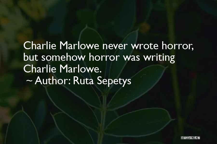 Ruta Sepetys Quotes: Charlie Marlowe Never Wrote Horror, But Somehow Horror Was Writing Charlie Marlowe.