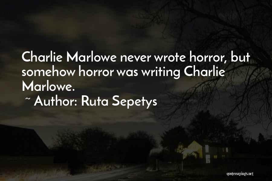 Ruta Sepetys Quotes: Charlie Marlowe Never Wrote Horror, But Somehow Horror Was Writing Charlie Marlowe.