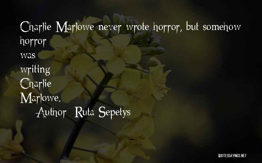 Ruta Sepetys Quotes: Charlie Marlowe Never Wrote Horror, But Somehow Horror Was Writing Charlie Marlowe.