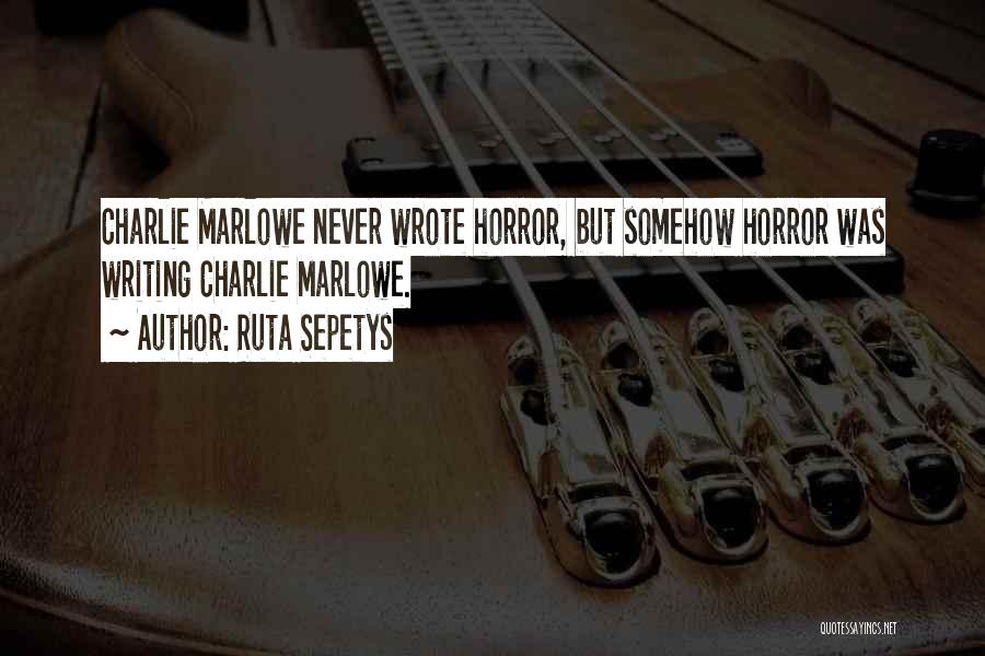 Ruta Sepetys Quotes: Charlie Marlowe Never Wrote Horror, But Somehow Horror Was Writing Charlie Marlowe.
