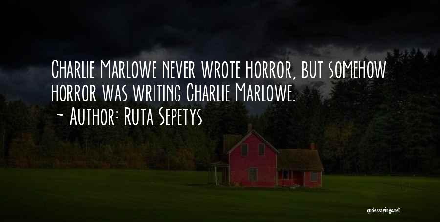 Ruta Sepetys Quotes: Charlie Marlowe Never Wrote Horror, But Somehow Horror Was Writing Charlie Marlowe.