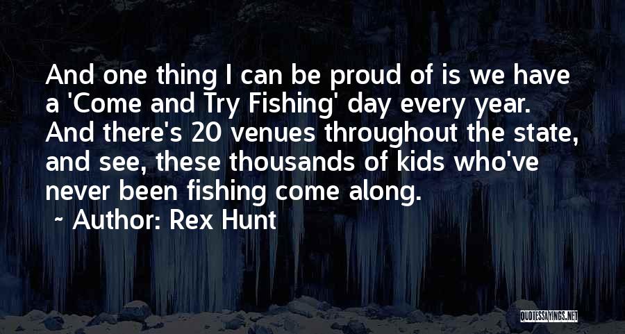 Rex Hunt Quotes: And One Thing I Can Be Proud Of Is We Have A 'come And Try Fishing' Day Every Year. And