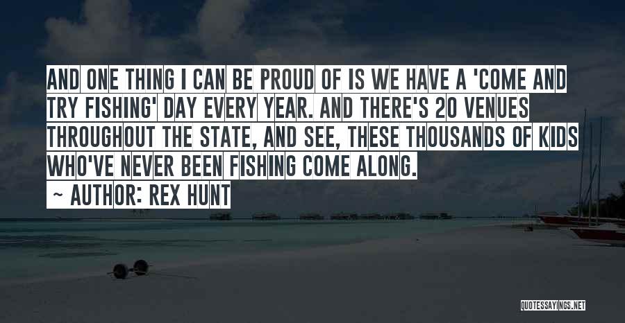 Rex Hunt Quotes: And One Thing I Can Be Proud Of Is We Have A 'come And Try Fishing' Day Every Year. And