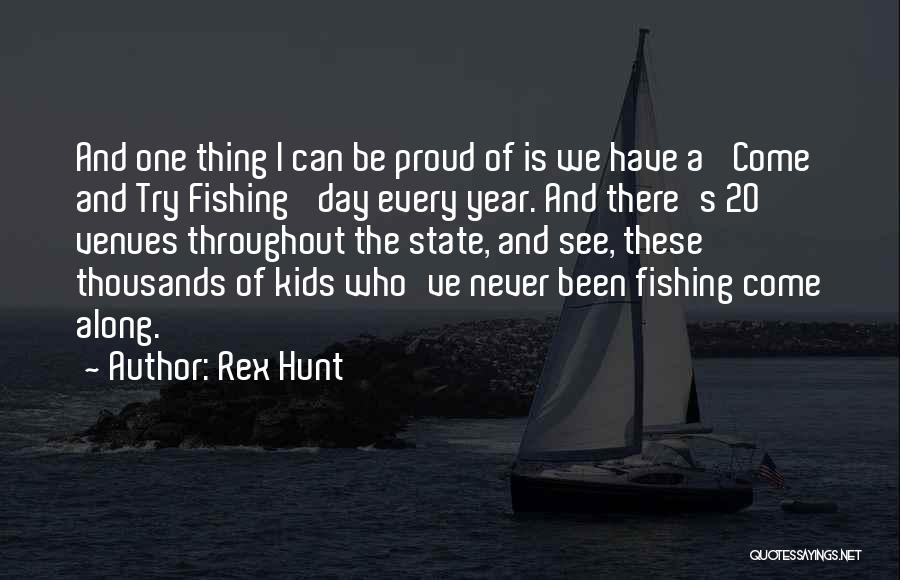 Rex Hunt Quotes: And One Thing I Can Be Proud Of Is We Have A 'come And Try Fishing' Day Every Year. And