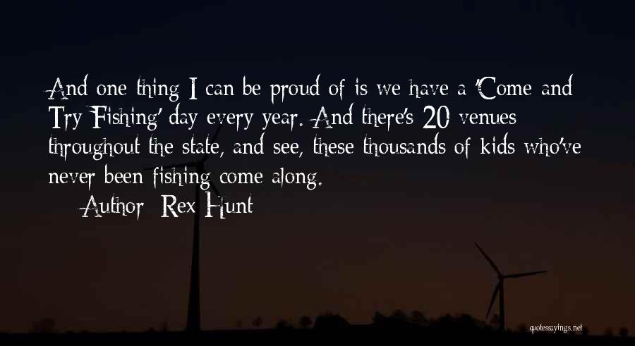 Rex Hunt Quotes: And One Thing I Can Be Proud Of Is We Have A 'come And Try Fishing' Day Every Year. And